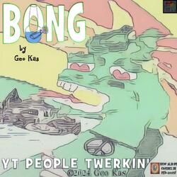 YT People Twerkin'/BONG