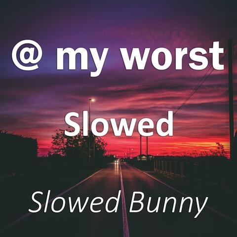 @ my worst Slowed