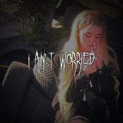i ain't worried