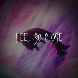 feel so close
