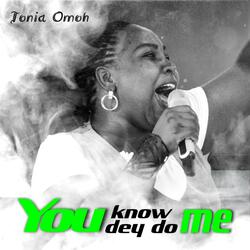 You Know Me You Dey Do Me
