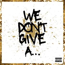 WE DON’T GIVE A…