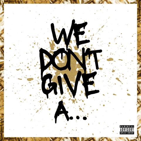 WE DON’T GIVE A…