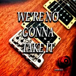 we're no gonna take it