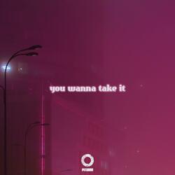 you wanna take it