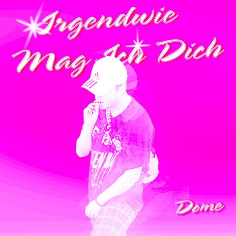 Irgendwie Mag Ich Dich