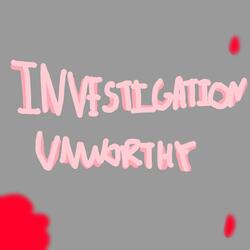 Investigation Unworthy