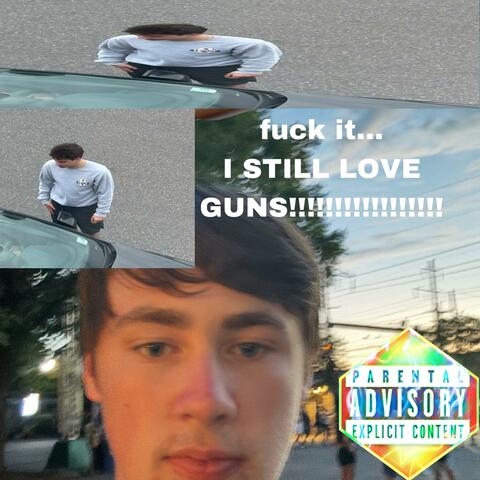 Fuck It... I Still Love Guns!!!!!!!!!!!!!!!!!