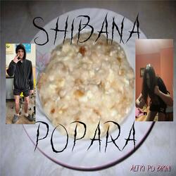 Shibana Popara!