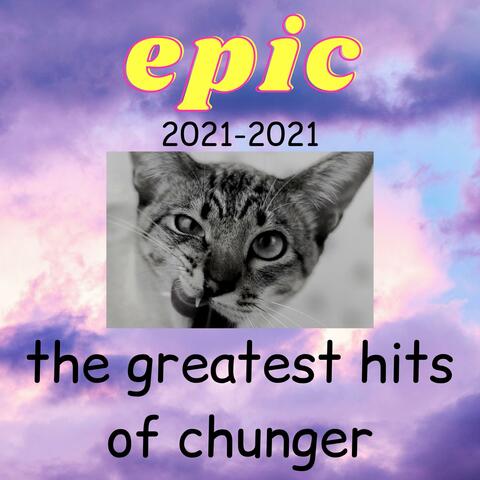 Epic: The Greatest Hits Of Chunger, Pt. 2