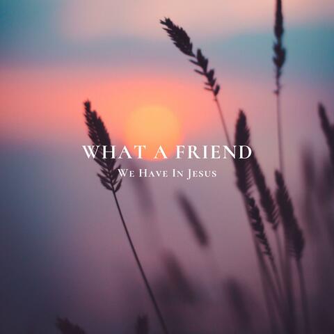What A Friend We Have In Jesus