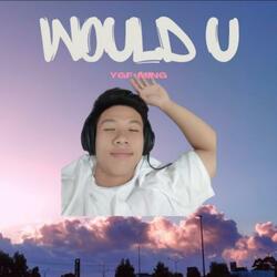 Would U