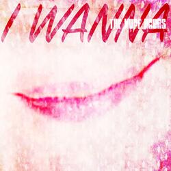 I wanna