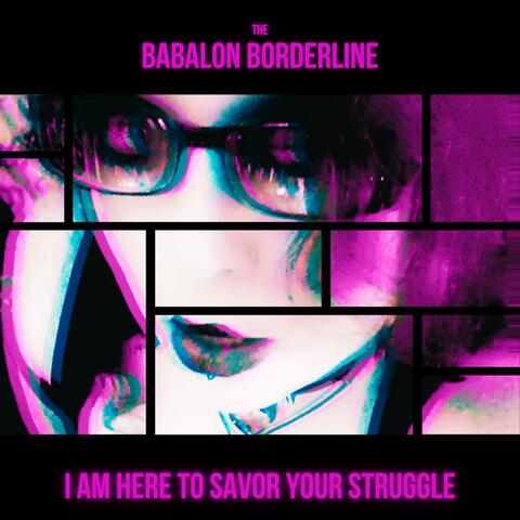 I Am Here to Savor Your Struggle