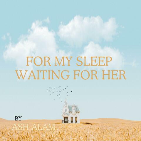 For My Sleep Waiting For Her