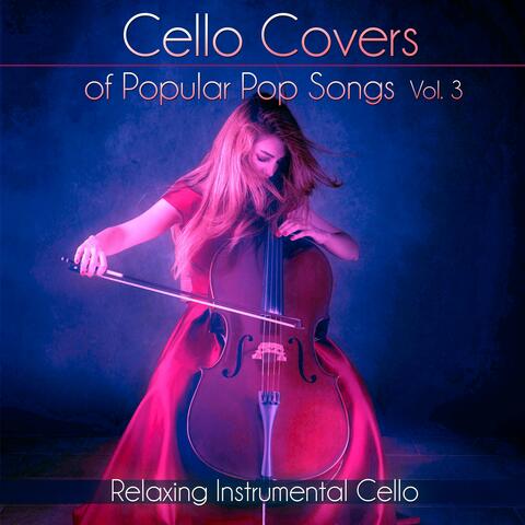 Cello Covers of Popular Pop Songs, Vol. 3: Relaxing Instrumental Cello