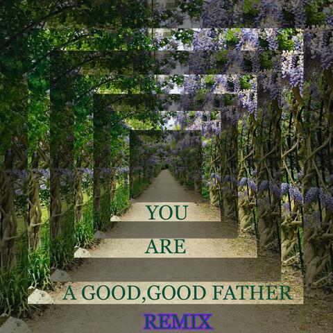 YOU ARE A GOOD, GOOD FATHER