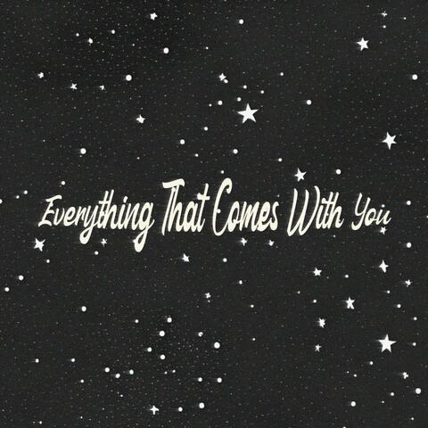 Everything That Comes With You