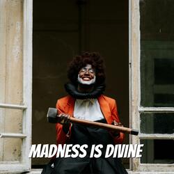 Madness is Divine