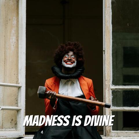 Madness is Divine