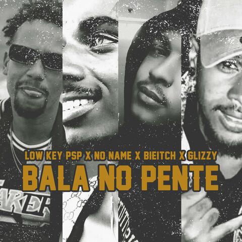 Bala No Pente (feat. P$P cv, No Name cv, Bieitch & Glizzy Cv)