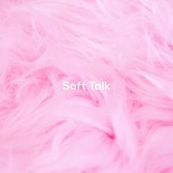 Soft Talk