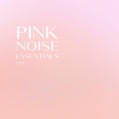 Pink Noise Essentials Pt.11