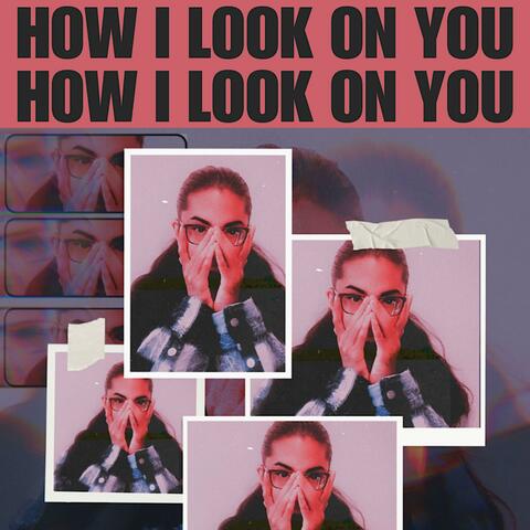 How I Look On You
