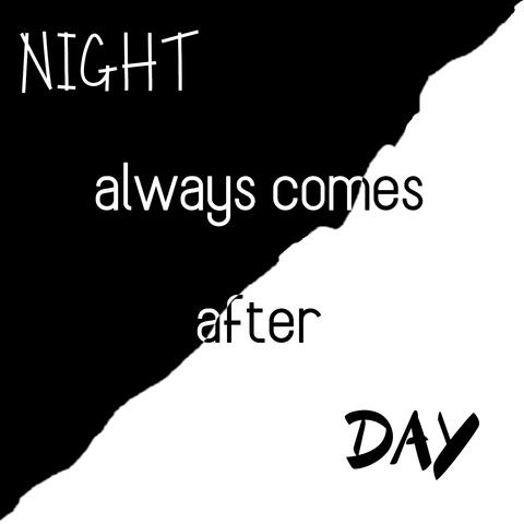 NIGHT always comes after DAY