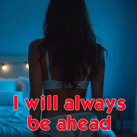 I will always be ahead