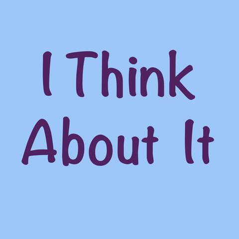 I Think About It