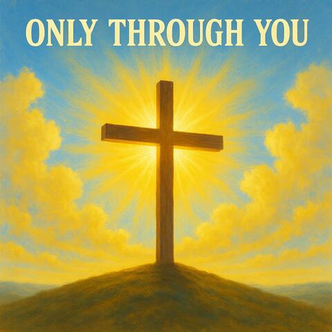 Only Through You