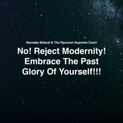 No! Reject Modernity! Embrace The Past Glory Of Yourself!!!