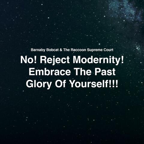 No! Reject Modernity! Embrace The Past Glory Of Yourself!!!