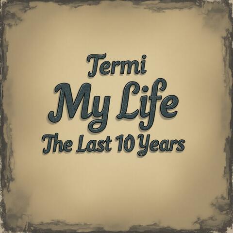 My Life The Last 10 Years
