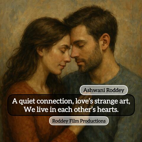 A quiet connection, love’s strange art, We live in each other’s hearts