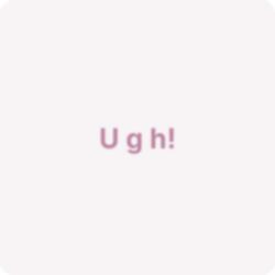 Ugh!