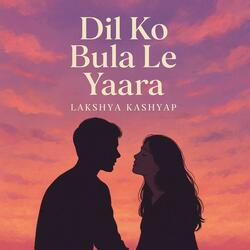 Dil Ko Bula Le Yaara