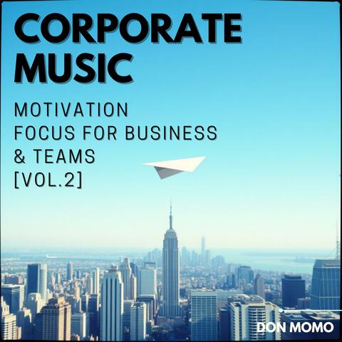 Corporate Music - Motivation & Focus For Business  & Teams, Vol. 2