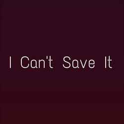 I Can't Save It