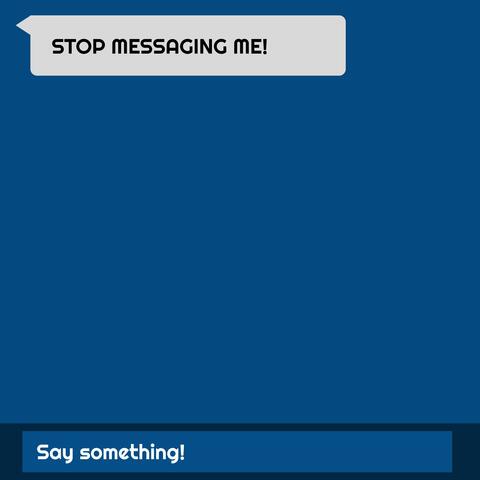 STOP MESSAGING ME!