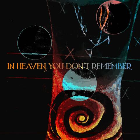 In Heaven You Don't Remember