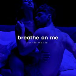 Breathe on Me