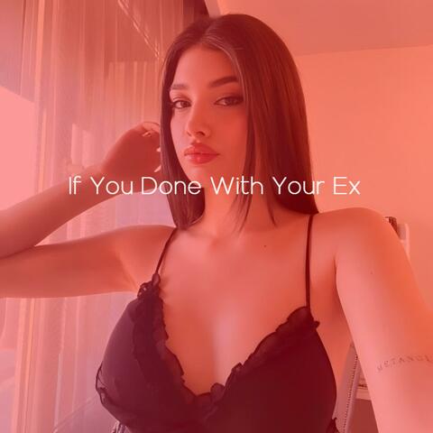If You Done With Your Ex