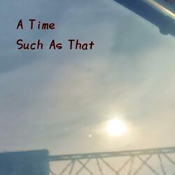 A Time Such As That
