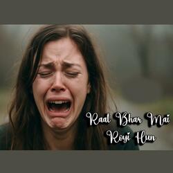 Raat Bhar Mai Royi Hun