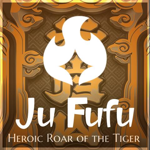 Heroic Roar of the Tiger (Ju Fufu Theme)