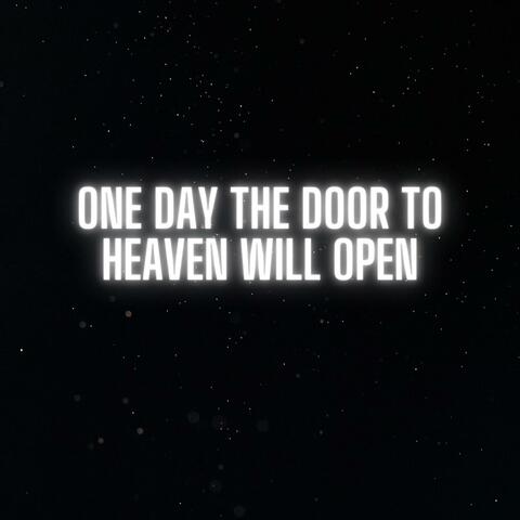 One Day The Door To Heaven Will Open