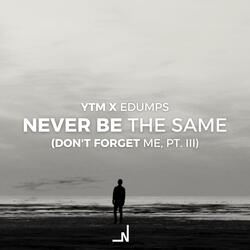 Never Be The Same (Don't Forget Me, Pt. III)