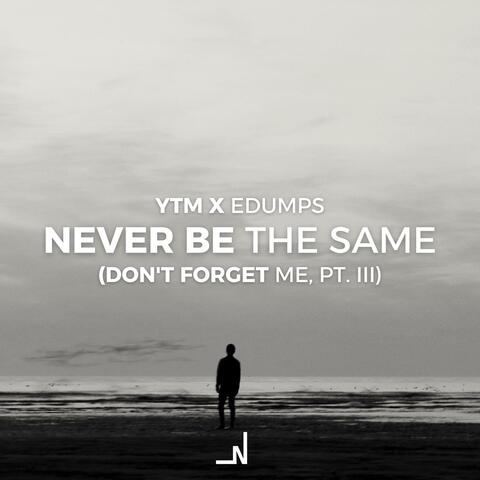 Never Be The Same (Don't Forget Me, Pt. III)